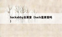 hackabby女黑客（hack是黑客吗）