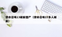 使命召唤13破解僵尸（使命召唤13多人破解）