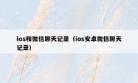 ios和微信聊天记录（ios安卓微信聊天记录）