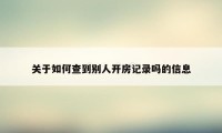 关于如何查到别人开房记录吗的信息