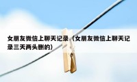 女朋友微信上聊天记录（女朋友微信上聊天记录三天两头删的）