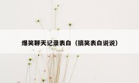 爆笑聊天记录表白（搞笑表白说说）