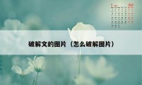 破解文的图片（怎么破解图片）