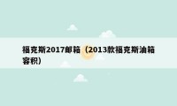 福克斯2017邮箱（2013款福克斯油箱容积）