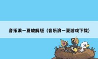 音乐浪一夏破解版（音乐浪一夏游戏下载）