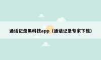 通话记录黑科技app（通话记录专家下载）