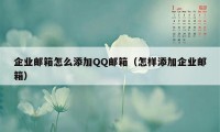 企业邮箱怎么添加QQ邮箱（怎样添加企业邮箱）