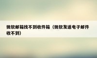 微软邮箱找不到收件箱（微软发送电子邮件 收不到）