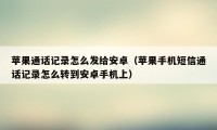 苹果通话记录怎么发给安卓（苹果手机短信通话记录怎么转到安卓手机上）