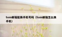 tom邮箱能换手机号码（tom邮箱怎么换手机）