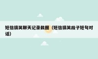 短信搞笑聊天记录截图（短信搞笑段子短句对话）