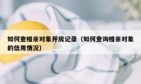 如何查相亲对象开房记录（如何查询相亲对象的信用情况）