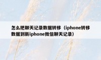 怎么把聊天记录数据转移（iphone转移数据到新iphone微信聊天记录）