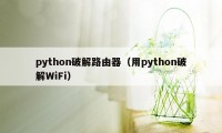 python破解路由器（用python破解WiFi）