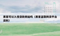 黑客可以入侵贷款网站吗（黑客盗取网贷平台资料）