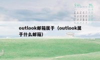 outlook邮箱属于（outlook属于什么邮箱）