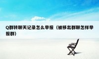 Q群转聊天记录怎么举报（被移出群聊怎样举报群）