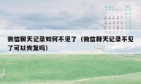 微信聊天记录如何不见了（微信聊天记录不见了可以恢复吗）