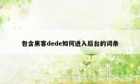 包含黑客dede如何进入后台的词条