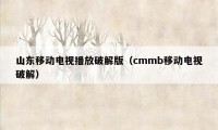 山东移动电视播放破解版（cmmb移动电视破解）