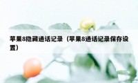 苹果8隐藏通话记录（苹果8通话记录保存设置）