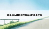 丝瓜成人破解版视频app的简单介绍