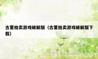 古董拍卖游戏破解版（古董拍卖游戏破解版下载）