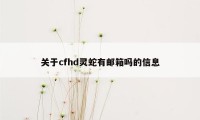 关于cfhd灵蛇有邮箱吗的信息