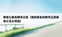 跟老公朋友聊天记录（我和朋友的聊天记录我老公怎么知道）