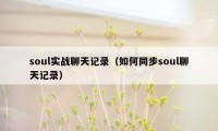 soul实战聊天记录（如何同步soul聊天记录）