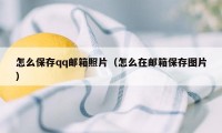 怎么保存qq邮箱照片（怎么在邮箱保存图片）