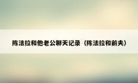 陈法拉和他老公聊天记录（陈法拉和前夫）