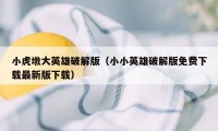 小虎墩大英雄破解版（小小英雄破解版免费下载最新版下载）