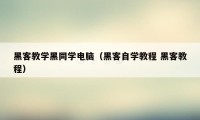 黑客教学黑同学电脑（黑客自学教程 黑客教程）