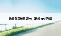 快橙免费破解版ios（快橙app下载）