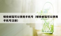 哪些邮箱可以使用手机号（哪些邮箱可以使用手机号注册）