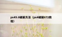 ps49.0破解方法（ps4破解672教程）