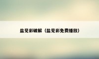 盐见彩破解（盐见彩免费播放）