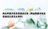 两台苹果手机出现通话记录（两台苹果手机出现通话记录怎么同步）