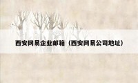 西安网易企业邮箱（西安网易公司地址）