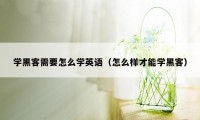 学黑客需要怎么学英语（怎么样才能学黑客）