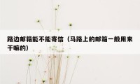 路边邮箱能不能寄信（马路上的邮箱一般用来干嘛的）