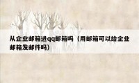 从企业邮箱进qq邮箱吗（用邮箱可以给企业邮箱发邮件吗）