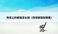 淘宝上的邮箱怎么找（淘宝邮箱在哪里）