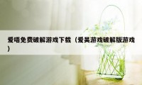 爱唔免费破解游戏下载（爱吴游戏破解版游戏）