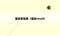 播放邮箱里（播放email）