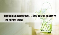 电脑关机还会有黑客吗（黑客有可能做到攻击已关机的电脑吗）