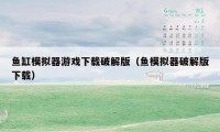 鱼缸模拟器游戏下载破解版（鱼模拟器破解版下载）