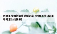 阿里小号如何清除通话记录（阿里小号以前的号码怎么找回来）