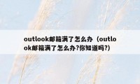 outlook邮箱满了怎么办（outlook邮箱满了怎么办?你知道吗?）